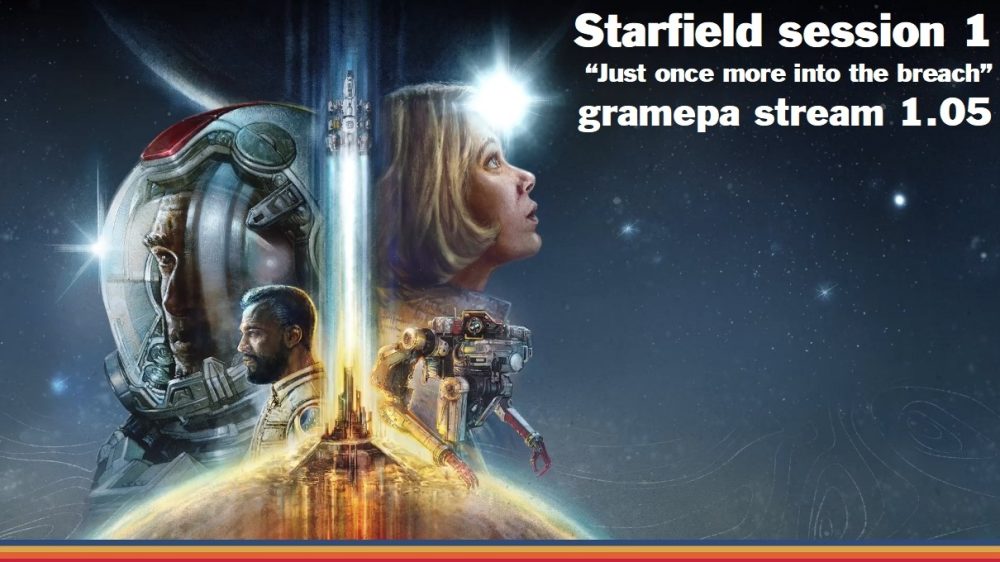 Starfield "Just once more into the breach" Session 1