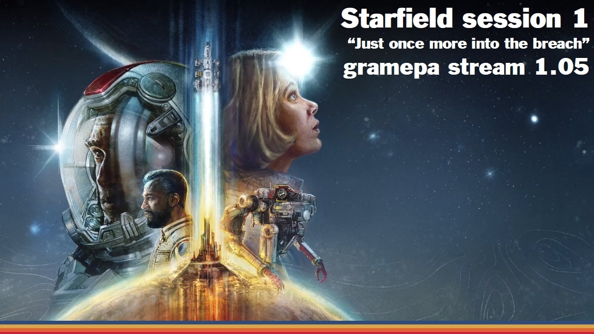 Starfield "Just once more into the breach" Session 1