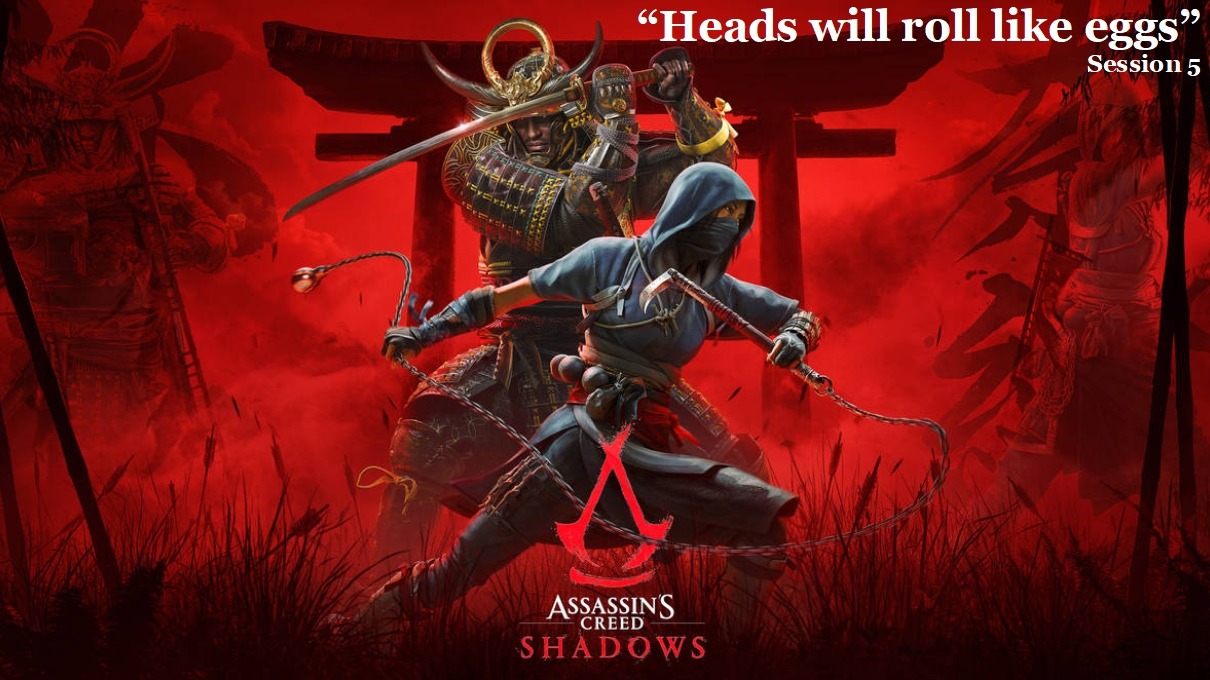 Assassins Creed Shadows "Heads will roll like eggs." Session 5