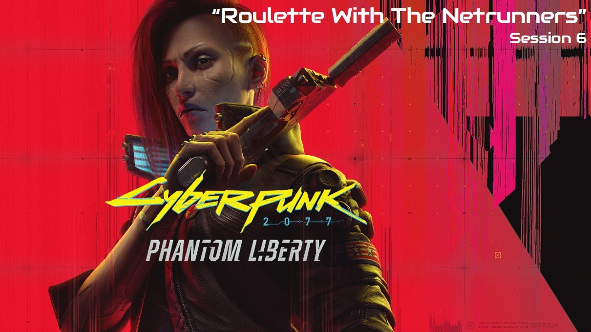 Cyberpunk Phantom Liberty "Roulette With The Netrunners" Session 6