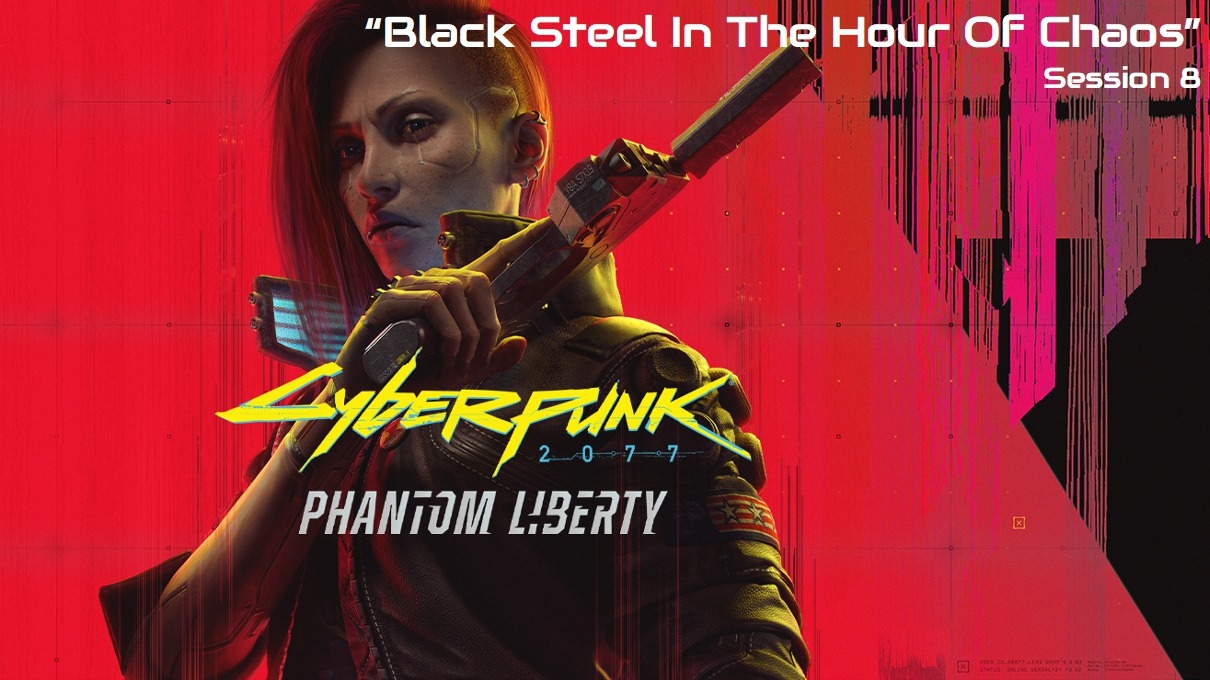 Cyberpunk Phantom Liberty "Black Steel In The Hour Of Chaos" Session 8